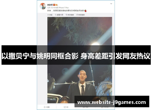 以撒贝宁与姚明同框合影 身高差距引发网友热议